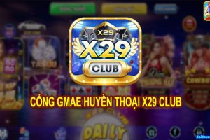 cổng game bài uy tín hàng đầu Việt Nam X29 Club