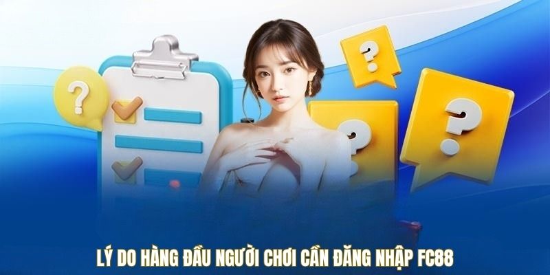 Lý do hàng đầu người chơi cần đăng nhập FC88